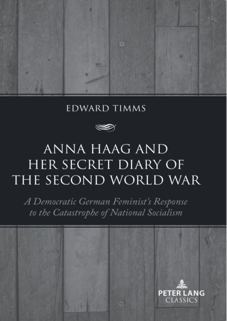 Anna Haag and her Secret Diary of the Second World War : A Democratic German Feminist’s Response to the Catastrophe of National Socialism, Paperback / softback Book