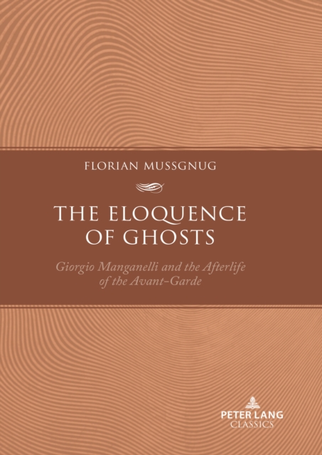 The Eloquence of Ghosts : Giorgio Manganelli and the Afterlife of the Avant-Garde, PDF eBook