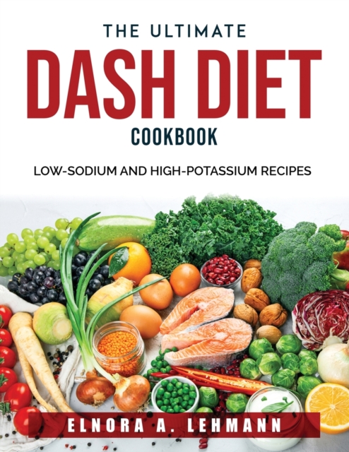 The Ultimate DASH Diet Cookbook : Low-Sodium and High-Potassium Recipes, Paperback / softback Book