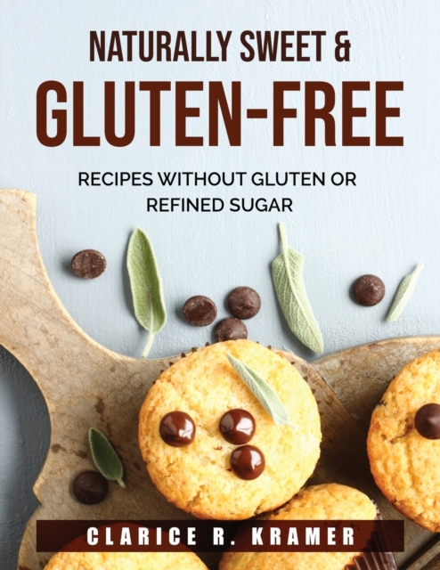 Naturally Sweet & Gluten-Free : Recipes Without Gluten or Refined Sugar, Paperback / softback Book