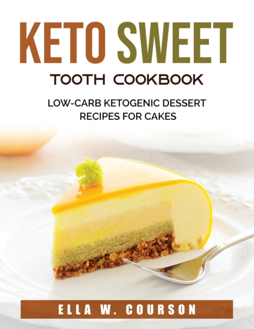 Keto Sweet Tooth Cookbook : Low-carb Ketogenic Dessert Recipes for Cakes, Paperback / softback Book