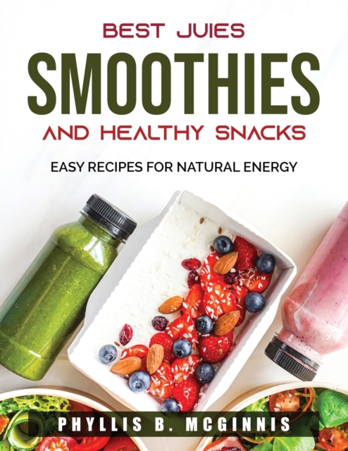 Best Juices, Smoothies and Healthy Snacks : Easy Recipes For Natural Energy, Paperback / softback Book