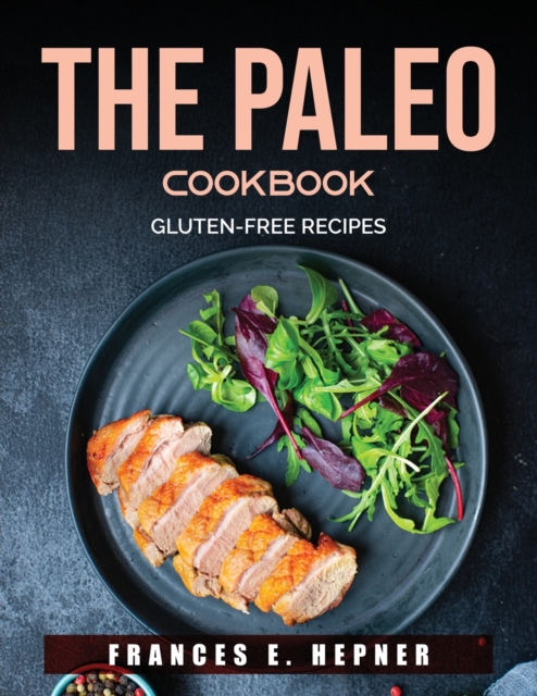 The Paleo Cookbook : Gluten-Free Recipes, Paperback / softback Book