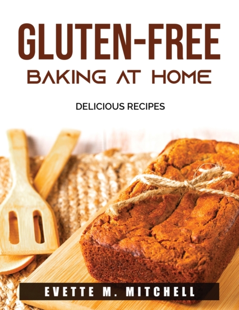 Gluten-Free Baking At Home : Delicious Recipes, Paperback / softback Book