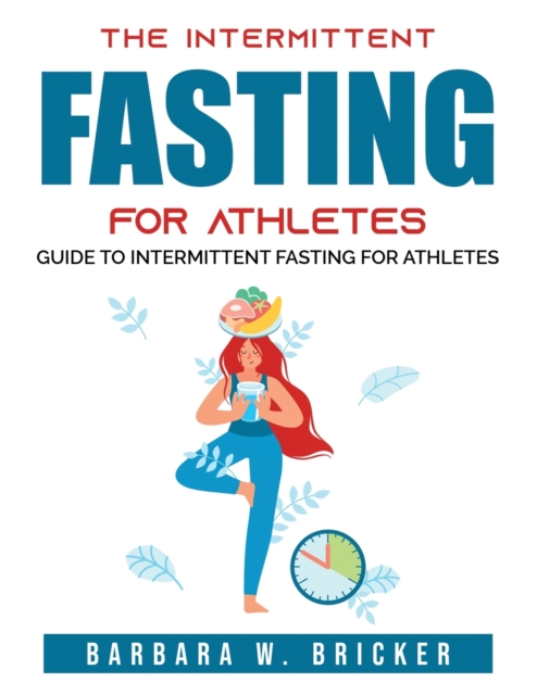 The Intermittent Fasting for Athletes : Guide to intermittent fasting for athletes, Paperback / softback Book