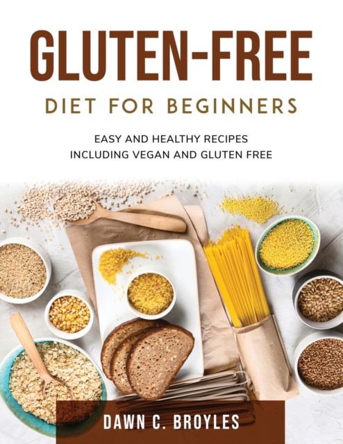 Gluten-Free Diet for Beginners : Easy and Healthy Recipes Including Vegan and Gluten free, Paperback / softback Book