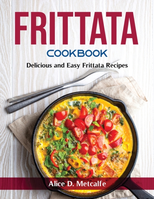 Frittata Cookbook : Delicious and Easy Frittata Recipes, Paperback / softback Book