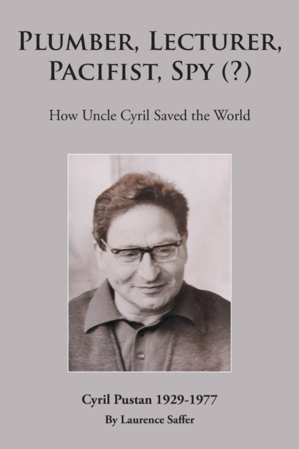 Plumber, Lecturer, Pacifist, Spy (?) : How Uncle Cyril Saved the World, Paperback / softback Book