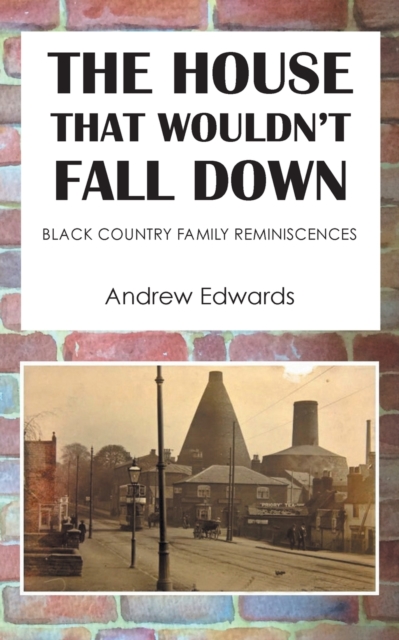 The House That Wouldn’t Fall Down : Family Black Country Reminiscences, Paperback / softback Book