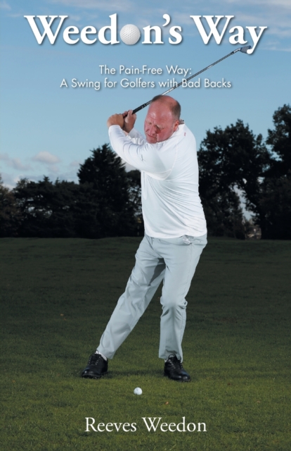 Weedon's Way - The Pain-Free Way : A Swing for Golfers with Bad Backs, Paperback / softback Book