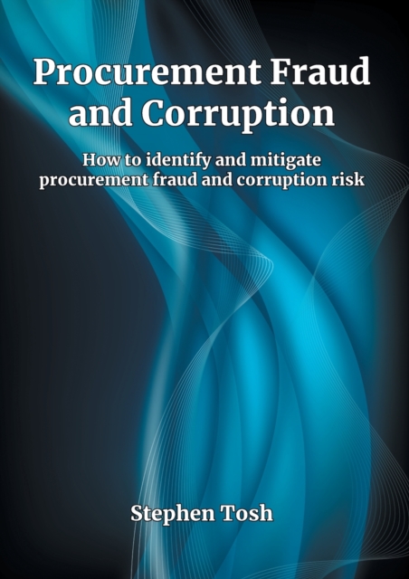 Procurement Fraud and Corruption : How to identify and mitigate procurement fraud and corruption risk, Paperback / softback Book