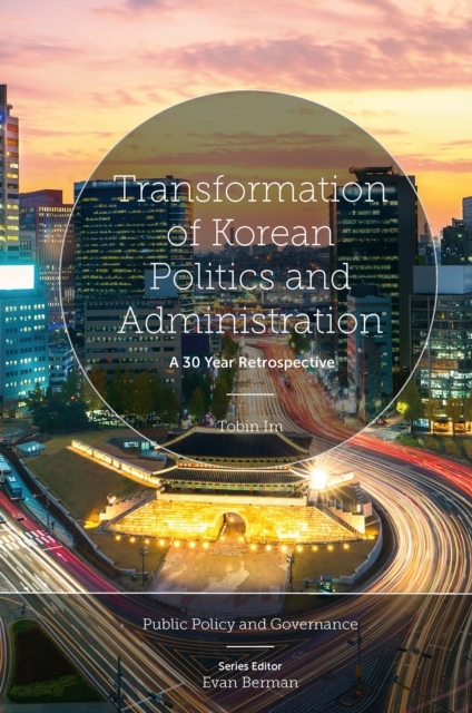 Transformation of Korean Politics and Administration : A 30 Year Retrospective, Hardback Book