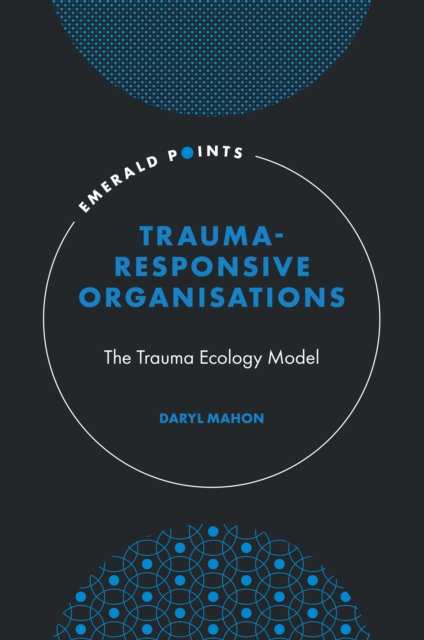 Trauma-Responsive Organisations : The Trauma Ecology Model, Hardback Book