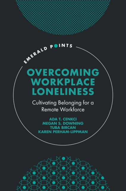 Overcoming Workplace Loneliness : Cultivating Belonging for a Remote Workforce, Hardback Book