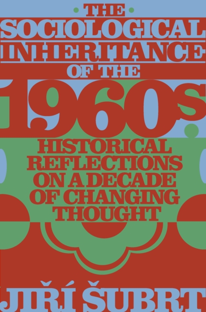 The Sociological Inheritance of the 1960s : Historical Reflections on a Decade of Changing Thought, PDF eBook