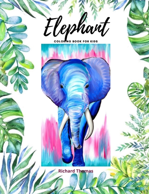 Elephant Coloring Book for Kids : 50 Wonderful Elephant Pages for Coloring Cute Elephant Drawing for Coloring Easy Coloring and Activity Book for Boys and Girls Ages 2 and Up, Paperback / softback Book