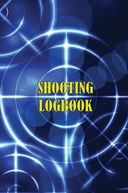 Shooting Logbook : Keep Record Date, Time, Location, Firearm, Scope Type, Ammunition, Distance, Powder, Primer, Brass, Diagram Pages Sport Shooting Log For Beginners & Professionals, Paperback / softback Book