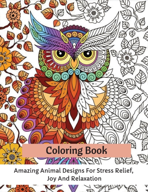 Coloring Book : Amazing Animal Designs For Stress Relief, Joy And Relaxation, Paperback / softback Book