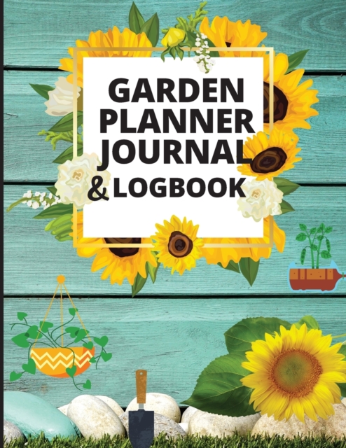 Garden Planner Log Book and Journal : Personal Gardening Organizer Notebook for Garden Lovers to Track Vegetable Growing, Gardening Activities and Plant Details, Paperback / softback Book
