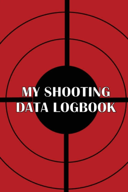 My Shooting Data Logbook : Special Gift for Shooting Lover Keep Record Date, Time, Location, Firearm, Scope Type, Ammunition, Distance, Powder, Primer, Brass, Diagram Pages, Paperback / softback Book