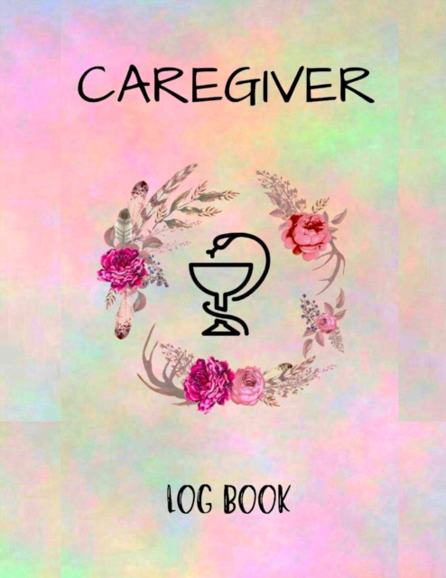 Caregiver Logbook : Personal Caregiver Organizer Log Book/ A Caregiving Tracker & Notebook For Carers/ Daily Log Book for Assisted Living Patients, Paperback / softback Book