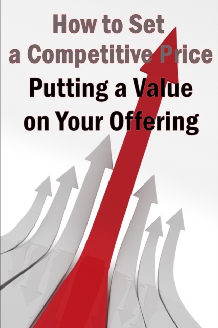 Putting a Value on Your Offering : Your Product's Ideal Pricing Methods, Paperback / softback Book