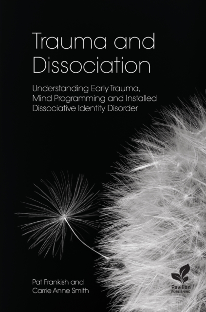 Trauma and Dissociation : Understanding Early Trauma, Mind Programming and Installed Dissociative Identity Disorder, Paperback / softback Book