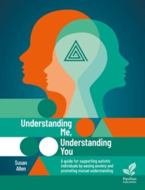 Understanding Me, Understanding You : A Guide for Supporting Autistic People, Easing Anxiety and Promoting Mutual Understanding, Paperback / softback Book