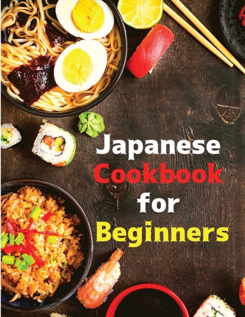 Japanese Cookbook for Beginners : Classic and Modern Recipes Made Easy, Paperback / softback Book
