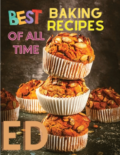 Best Baking Recipes of All Time : A Step-By-Step Guide to Achieving Bakery-Quality Results At Home, Paperback / softback Book
