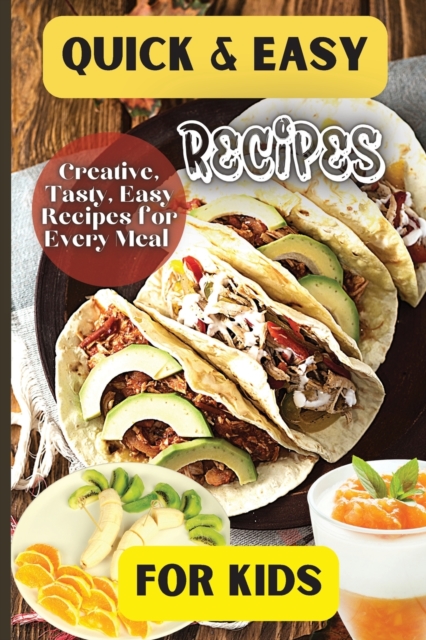 Quick& Easy Recipes For Kids : Fun and Delicious Ideas for Kids of All Ages!, Paperback / softback Book