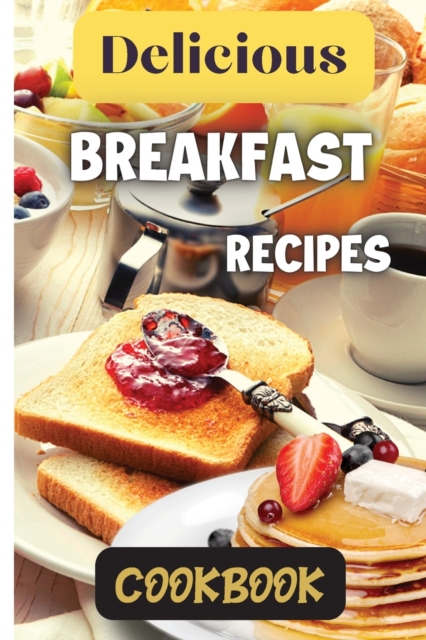 Delicious Breakfast Recipes Cookbook : A wide variety of recipes and helpful tips, the delicious breakfast recipes book is the perfect addition to any kitchen., Paperback / softback Book