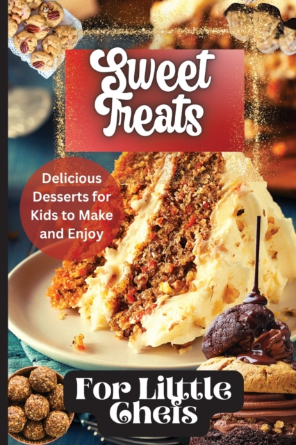 Sweet Treats For Little Chefs : Kid-Friendly Dessert Recipes for All Occasions, Paperback / softback Book