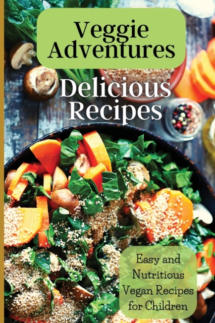 Veggie Adventures : Exciting Plant-Based Dishes for Young Cooks, Paperback / softback Book