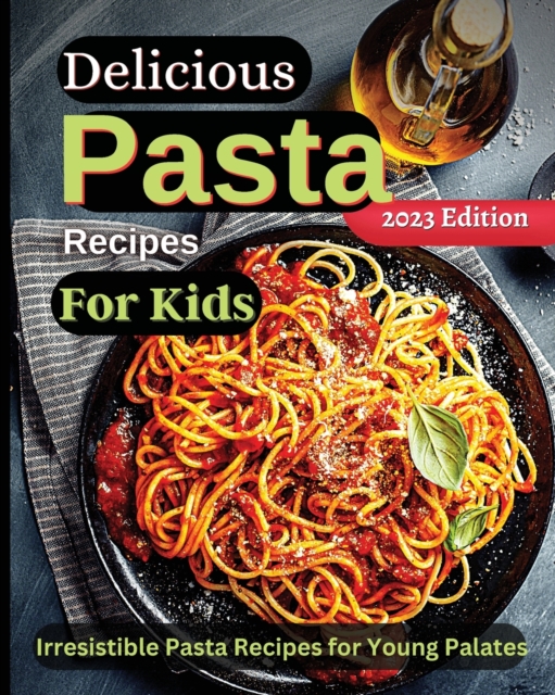 Delicious Pasta Recipes For Kids : Joyful Recipes to Make Together! A Cookbook for Kids and Families with Fun and Easy Recipes, Paperback / softback Book