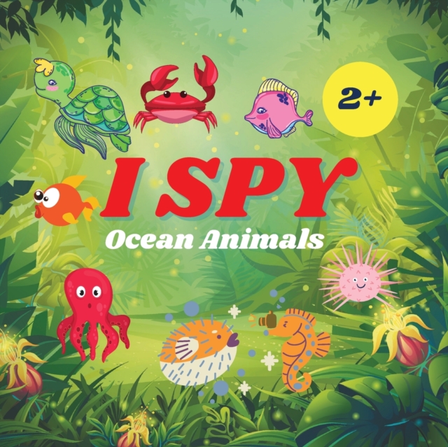 I Spy Ocean Animals Book For Kids : A Fun Alphabet Learning Ocean Animal Themed Activity, Guessing Picture Game Book For Kids Ages 2+, Preschoolers, Toddlers & Kindergarteners, Paperback / softback Book
