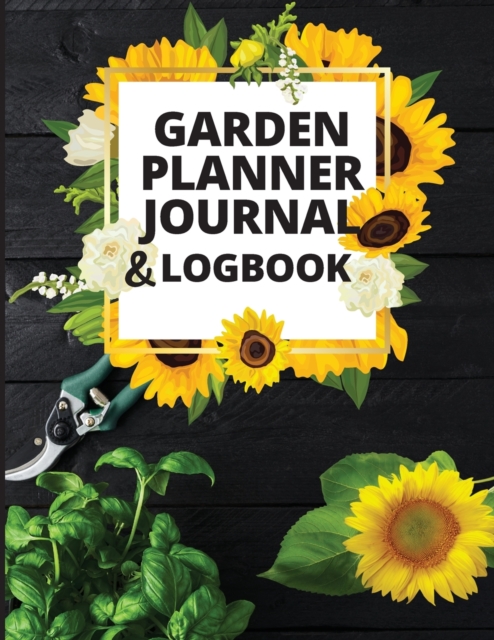 Garden Planner Journal and Log Book : A Complete Gardening Organizer Notebook for Garden Lovers to Track Vegetable Growing, Gardening Activities and Plant Details, Paperback / softback Book