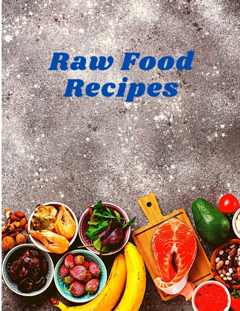 Raw Food Cookbook : Eat Well and Live Radiantly with Truly Quick and Easy Recipes, Paperback / softback Book