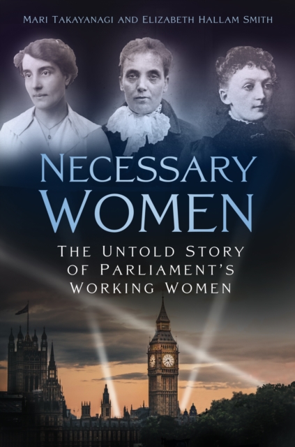 Necessary Women : The Untold Story of Parliament’s Working Women, Hardback Book