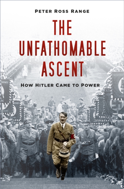 The Unfathomable Ascent : How Hitler Came to Power, Paperback / softback Book