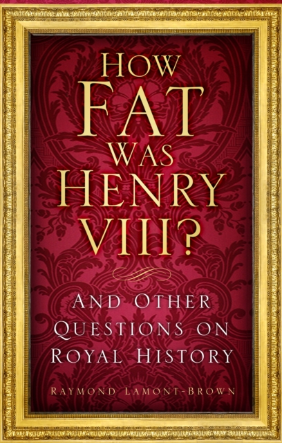 How Fat Was Henry VIII? : And Other Questions on Royal History, Paperback / softback Book