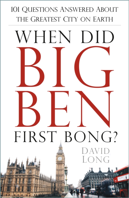 When Did Big Ben First Bong? : 101 Questions Answered About the Greatest City on Earth, Paperback / softback Book