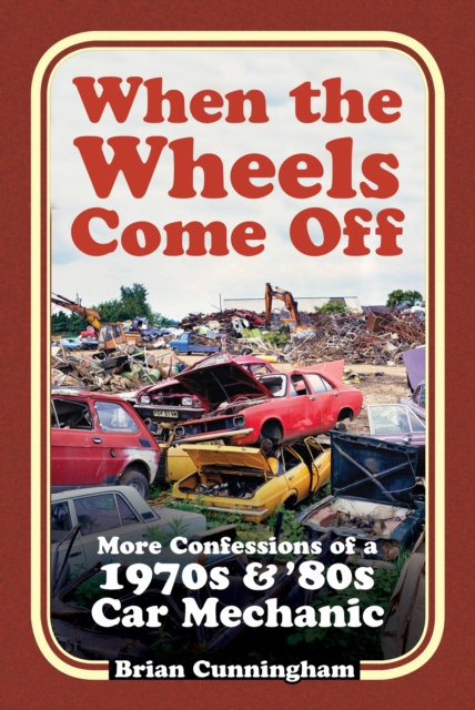 When the Wheels Come Off : More Confessions of a 1970s & '80s Car Mechanic, Paperback / softback Book