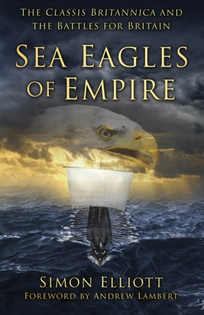 Sea Eagles of Empire : The Classis Britannica and the Battles for Britain, Paperback / softback Book