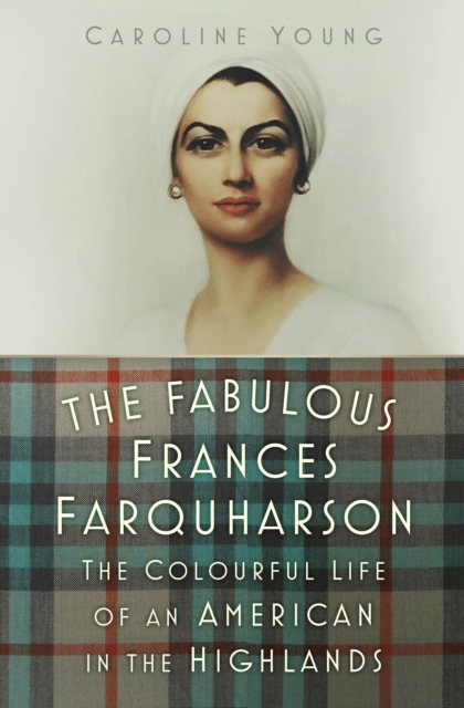 The Fabulous Frances Farquharson : The Colourful Life of an American in the Highlands,  Book