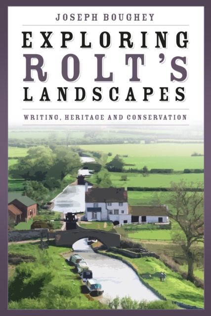 Exploring Rolt's Landscapes : Writing, Heritage and Conservation, Hardback Book