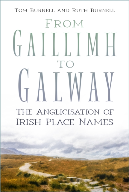 From Gaillimh to Galway : The Anglicisation of Irish Place Names, Paperback / softback Book