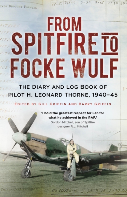 From Spitfire to Focke Wulf : The Diary and Log Book of Pilot H. Leonard Thorne, 1940-45, Paperback / softback Book