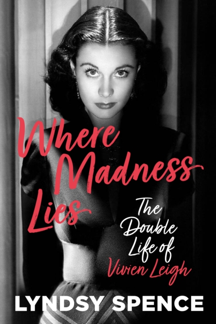 Where Madness Lies : The Double Life of Vivien Leigh, Hardback Book
