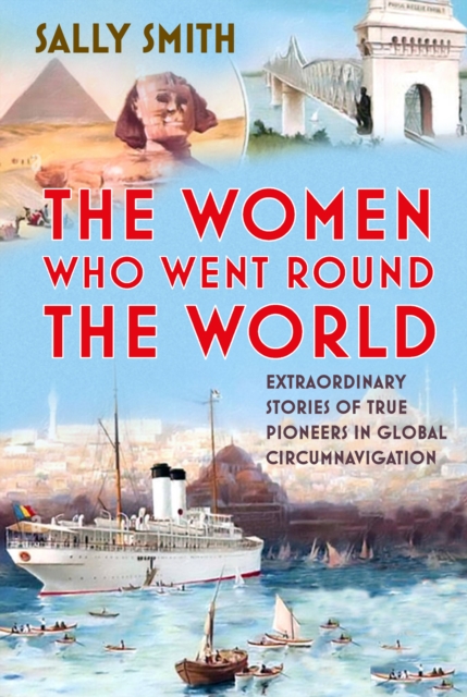 The Women Who Went Round the World : Extraordinary Stories of True Pioneers in Global Circumnavigation, Hardback Book